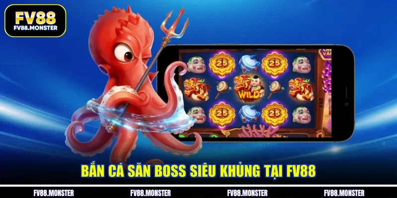 Bắn cá săn boss siêu khủng tại FV88