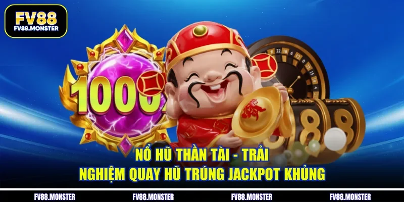 Nổ Hũ Thần Tài - Trải Nghiệm Quay Hũ Trúng Jackpot Khủng