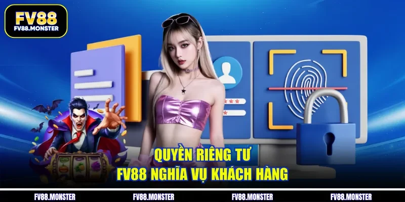 Quyền riêng tư FV88 nghĩa vụ khách hàng
