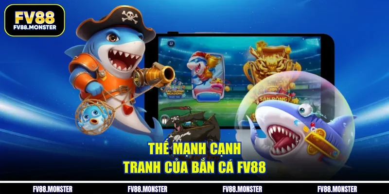 Thế mạnh cạnh tranh của bắn cá FV88