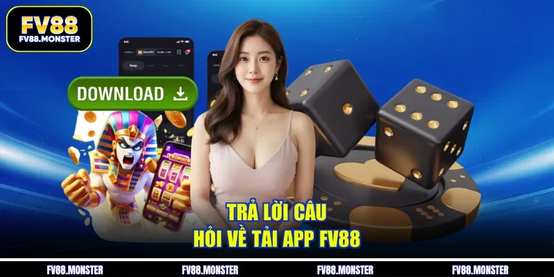 Trả lời câu hỏi về tải app FV88 